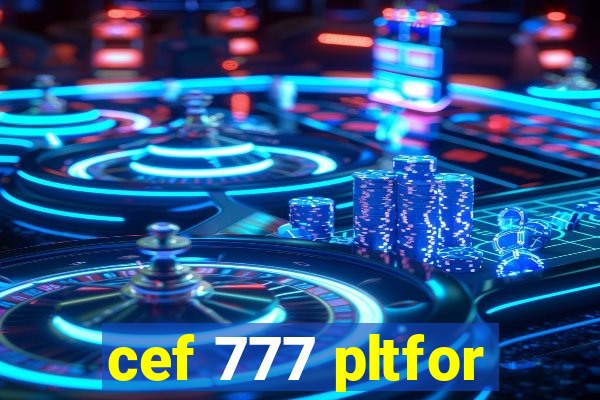 cef 777 pltfor